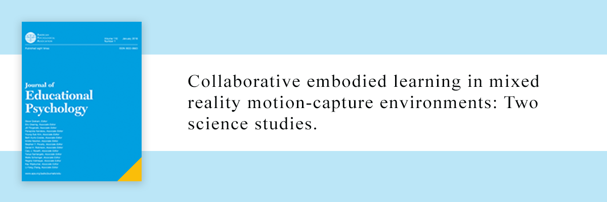 Journal of Educational Psychology - Collaborative embodied learning in mixed reality motion-capture environments: Two science studies.